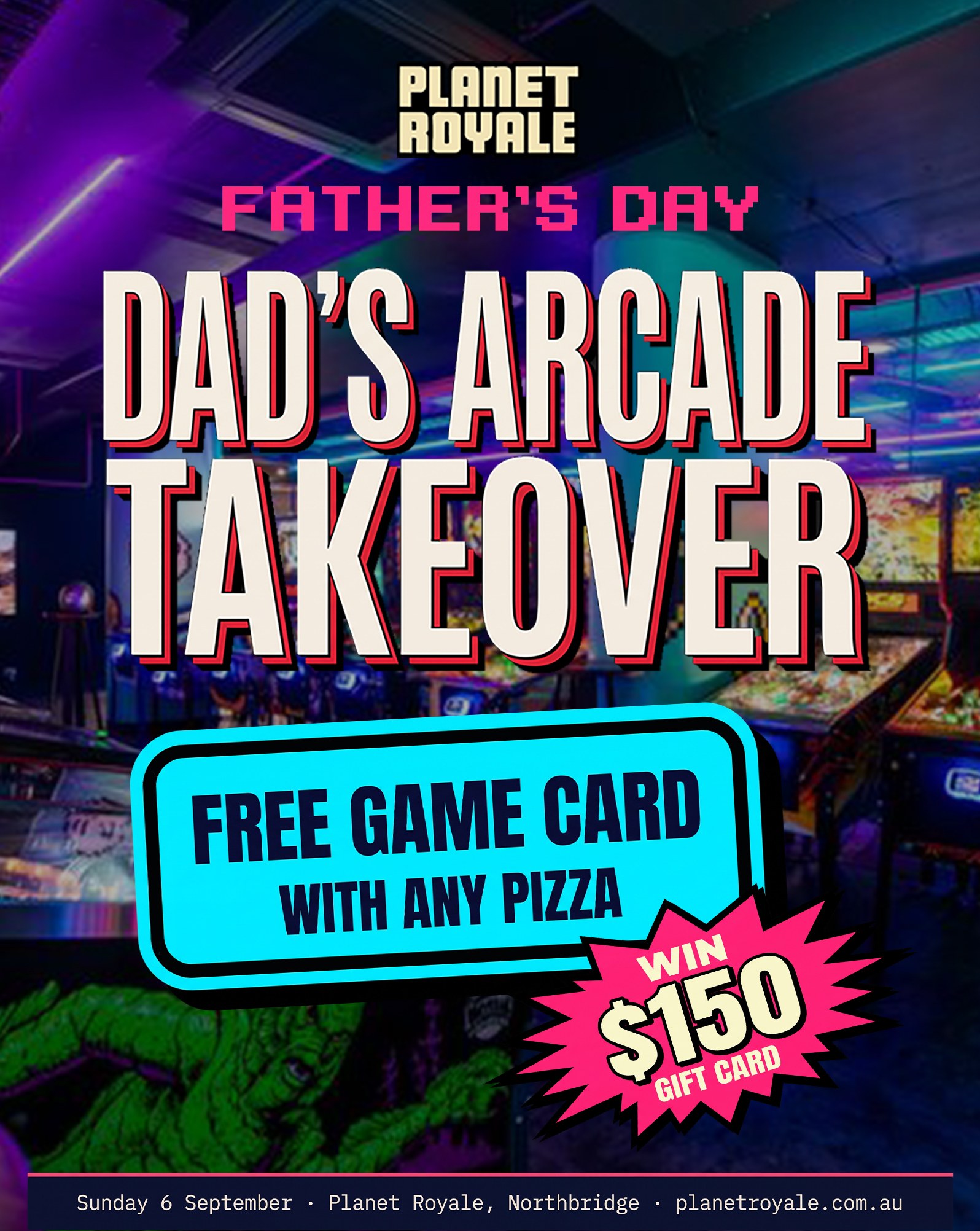 Dad's Arcade Takeover, Father's Day at Planet Royale. Free game card with any pizza. Sunday 6 September.